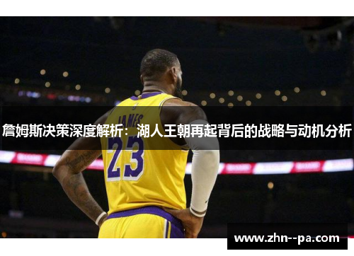 詹姆斯决策深度解析：湖人王朝再起背后的战略与动机分析