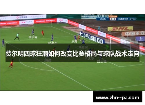 费尔明四球狂潮如何改变比赛格局与球队战术走向