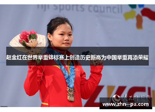 赵金红在世界举重锦标赛上创造历史新高为中国举重再添荣耀 赵金红在世界举重锦标赛上创造历史新高为中国举重再添荣耀