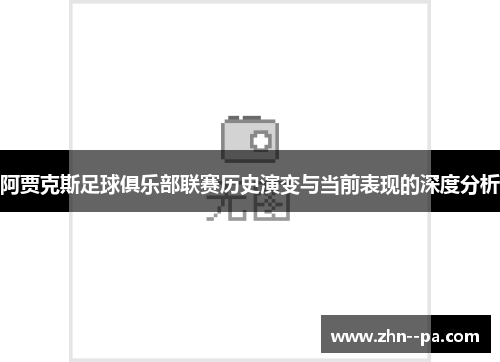 阿贾克斯足球俱乐部联赛历史演变与当前表现的深度分析