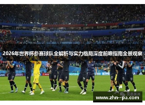 2026年世界杯参赛球队全解析与实力格局深度前瞻指南全景观察